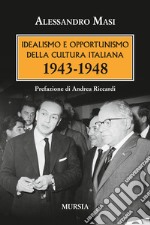 Idealismo e opportunismo della cultura italiana. 1943-1948 libro