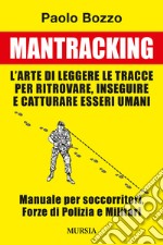 Mantracking. L'arte di leggere le tracce per ritrovare, inseguire e catturare esseri umani libro