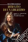 Ritratto di un libertino. Anton Giulio II Brignole Sale. Vita e splendori di un patrizio genovese libro di Musso Casalone Carla