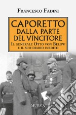 Caporetto dalla parte del vincitore. Il generale Otto von Below e il suo diario inedito libro