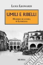 Umili e ribelli. Memorie di guerra in Lunigiana libro