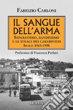 Il sangue dell'arma. Separatismo, banditismo e le stragi dei Carabinieri. Sicilia 1943-1950 libro