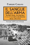 Il sangue dell'arma. Separatismo, banditismo e le stragi dei Carabinieri. Sicilia 1943-1950 libro di Carloni Fabrizio