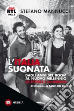 L'Italia suonata. Dagli anni del boom al nuovo millennio. La storia e la musica libro