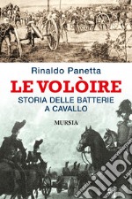 Le Volòire. Storia delle batterie a cavallo libro