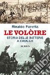 Le Volòire. Storia delle batterie a cavallo libro di Panetta Rinaldo
