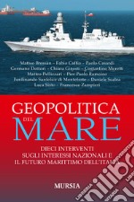 Geopolitica del mare. Dieci interventi sugli interessi nazionali e il futuro marittimo dell'Italia libro