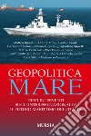 Geopolitica del mare. Dieci interventi sugli interessi nazionali e il futuro marittimo dell'Italia libro