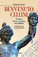 Benvenuto Cellini. Artista, uomo d'arme, occultista libro
