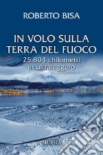 In volo sulla Terra del Fuoco. 25.804 chilometri in ultraleggero libro