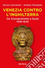 Venezia contro l'Inghilterra. Da Alessandretta a Suda 1628-1649 libro