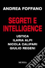 Segreti e intelligence. Ustica, Ilaria Alpi, Nicola Calipari, Giulio Regeni libro