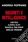 Segreti e intelligence. Ustica, Ilaria Alpi, Nicola Calipari, Giulio Regeni libro di Foffano Andrea