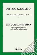 Trilogia della nuova utopia. Vol. 2/1: La società fraterna. Il progetto dell'umanità nella sua fase più avanzata libro