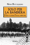 Solo per la bandiera. I nuotatori paracadutisti libro di Buttazzoni Nino