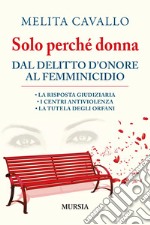 Solo perché donna. Dal delitto d'onore al femminicidio libro