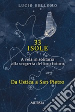 33 isole. A vela in solitaria alla scoperta del loro futuro. Vol. 1: Da Ustica a San Pietro libro