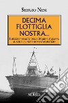 Decima flottiglia nostra... I mezzi d'assalto della marina italiana al sud e al nord dopo l'armistizio libro