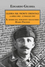 Guerra sul fronte orientale 6 aprile 1942 - 12 maggio 1943. Il diario del sergente granatiere Mario Piccinin libro