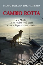 Cambio rotta. Io e Muttley 1648 miglia sotto costa in cerca di porti senza barriere libro