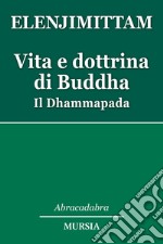 Vita e dottrina di Buddha. Il Dhammapada