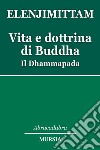 Vita e dottrina di Buddha. Il Dhammapada libro