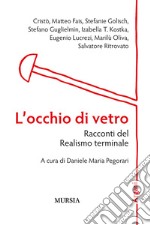 L'occhio di vetro. Racconti del Realismo terminale libro