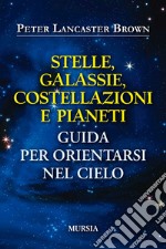 Stelle, galassie, costellazioni e pianeti. Guida per orientarsi nel cielo libro