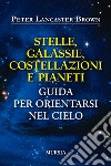 Stelle, galassie, costellazioni e pianeti. Guida per orientarsi nel cielo libro