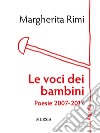 Le voci dei bambini. Poesie 2007-2017 libro di Rimi Margherita