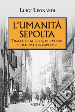 L'umiltà sepolta. Tracce di guerra, di fatiche e di giustizia capitale libro