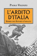 L'ardito d'Italia. Storia dei reparti d'assalto libro