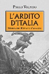 L'ardito d'Italia. Storia dei reparti d'assalto libro di Volpato Paolo