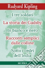 I tre soldati-La storia dei Gadsby-In bianco e nero- Racconti semplici delle colline-Sotto i cedri dell'India libro