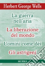 La guerra nell'aria-La liberazione del mondo-Uomini come dèi-Gli astrigeni libro