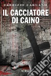 Il cacciatore di Caino libro di Carcano Fabrizio