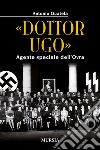 «Dottor Ugo». Agente speciale dell'Ovra libro di Quatela Antonio