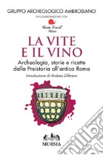 Le vite e il vino. Archeologia, storie e ricette dalla preistoria all'antica Roma libro