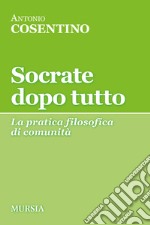 Socrate dopo tutto. La pratica filosofica di comunità libro