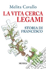 La vita cerca legami. Storia di Francesco libro