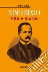 Nino Bixio. Vita e morte libro di Milani Mino