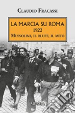 La marcia su Roma. 1922. Mussolini, il bluff, il mito libro