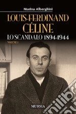 Louis-Ferdinand Céline. Vol. 1: Lo scandalo 1894-1944 libro