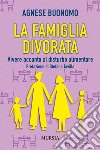 La famiglia divorata. Vivere accanto al disturbo alimentare libro