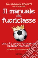 Il manuale del fuoriclasse. Qualità e segreti per diventare un grande calciatore libro