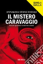 Il mistero Caravaggio. Per un quadro si può uccidere libro