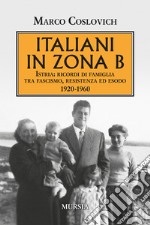 Italiani in zona B. Istria: ricordi di famiglia tra fascismo, resistenza ed esodo 1920-1960 libro