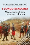 I conquistadores: meccanismi di una conquista coloniale. Nuova ediz. libro