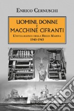 Uomini, donne e macchine cifranti. L'intelligence della Regia Marina 1940-1943 libro