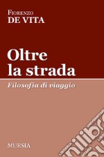 Oltre la strada. Filosofia di viaggio